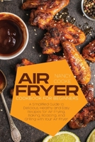 Air Fryer Cookbook for Beginners: A Simplified Guide to Delicious, Healthy and Easy Recipes for Air Frying, Baking, Roasting, And Grilling with Your Air Fryer 1914446240 Book Cover