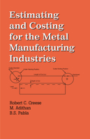 Estimating and Costing for the Metal Manufacturing Industries (Cost Engineering) 0824787129 Book Cover