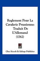 Reglement Pour La Cavalerie Prussienne: Traduit De L'Allemand (1762) 1104895307 Book Cover