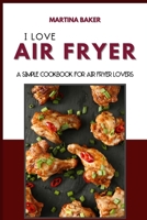 I Love Air Fryer: A Simple Cookbook For Air Fryer Lovers 1801593167 Book Cover