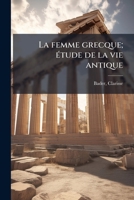 La Femme Grecque: �tude de la Vie Antique (Classic Reprint) 1178831221 Book Cover