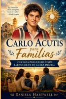 CARLO ACUTIS PARA FAMILIAS: Una guía para criar hijos llenos de fe en la era digital (Spanish Edition) B0GYPW1X6B Book Cover