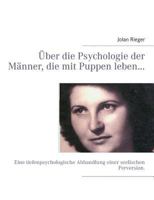 Über die Psychologie der Männer, die mit Puppen leben...: Eine tiefenpsychologische Abhandlung einer seelischen Perversion. 3732234975 Book Cover