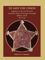 To Save the Union: Volunteers in the Civil War from Centerville, Hume and Granger Townships, Allegany County, New York 0788443941 Book Cover