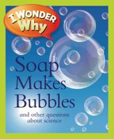 I Wonder Why Soap Makes Bubbles: and Other Questions About Science 1856976610 Book Cover