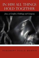 In Him All Things Hold Together: Jesus, as Comfort, Challenge and Company 1467874272 Book Cover