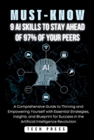 Must-Know: 9 AI SKILLS TO STAY AHEAD OF 97% OF YOUR PEERS: A Comprehensive Guide to Thriving and Empowering Yourself with Essential Strategies, ... Artificial In (AI, TECH, INNOVATION UPDATES) B0CWVQ6LXJ Book Cover