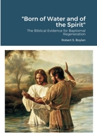 Born of Water and of the Spirit: The Biblical Evidence for Baptismal Regeneration 1716099706 Book Cover