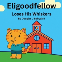 Eligoodfellow Loses His Whiskers B0GJTK65M4 Book Cover