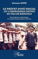 Le préfet Doué Pascal ou l’improbable destin du fils de Bangolo: Une histoire authentique d’un haut fonctionnaire ivoirien (Harmattan Côte-d'Ivoire) (French Edition) 233656100X Book Cover