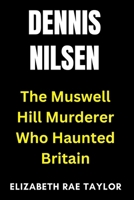 Dennis Nilsen: The Muswell Hill Murderer Who Haunted Britain B0FPFN4JCR Book Cover