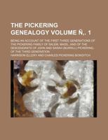 The Pickering genealogy; being an account of the first three generations of the Pickering family of Salem, Mass., and of the descendants of John and ... of the third generation Volume Ñ‚. 1 1016442920 Book Cover