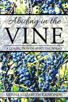 Abiding in the Vine: A Collection of Spiritual Poems 1543479308 Book Cover