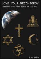 Love Your Neighbors: Discover the Real World Religions 1589167775 Book Cover