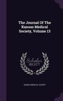 The Journal of the Kansas Medical Society, Volume 13 1346390460 Book Cover