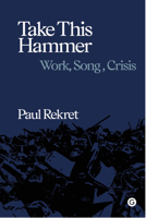 Take This Hammer: Work, Song, and Crisis 1913380165 Book Cover