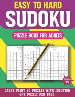 Easy To Hard Sudoku Puzzle Book For Adults: Sudoku Game For Adults And All Other Puzzle Fans With Solution B08RSQTSG8 Book Cover