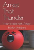 Arrest That Thunder: How to Deal with Anger 1541337107 Book Cover