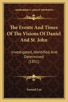 The Events and Times of the Visions of Daniel and St. John, Investigated ... and Determined 1165762501 Book Cover