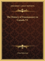 The History of Freemasonry in Canada V1 0766155641 Book Cover
