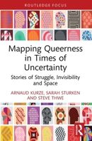 Mapping Queerness in Times of Uncertainty: Stories of Struggle, Invisibility and Space 1032934395 Book Cover