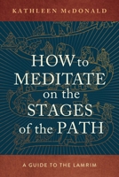 How to Meditate on the Stages of the Path: A Guide to the Lamrim 1614298939 Book Cover