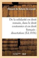 de La Solidarita(c) En Droit Romain, Dans Le Droit Coutumier Et En Droit Franaais: Dissertation 2011317975 Book Cover
