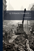 Le Strade Ferrate ...: Pts. 1. Economia Delle Strade Ferrate. Pts. 2. Armamento E Accessori - Segnali - Stazioni 1286505038 Book Cover