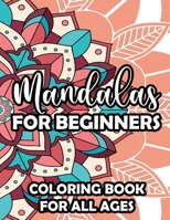 Mandalas For Beginners Coloring Book For All Ages: Beautiful Mandalas And Patterns To Color, Large Print Coloring Pages With Calming Designs B08VCYDFYQ Book Cover