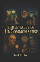 Three Tales of UnCommon Sense B0G3Q11V5D Book Cover