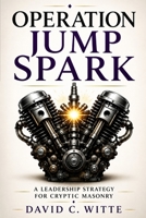 OPERATION JUMP SPARK: Creating a Jump Spark Preserve the Treasures of Freemasonry B0H6Y7S22P Book Cover