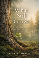 What Still Grows: A Memoir for the Ones Who Remember Us B0GL7M81J4 Book Cover