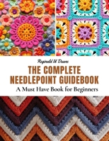 The Complete Needlepoint Guidebook: A Must Have Book for Beginners B0CNHHRWC6 Book Cover
