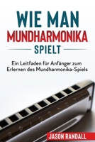 Wie man Mundharmonika spielt: Ein Leitfaden für Anfänger zum Erlernen des Mundharmonika-Spiels B08JZWNG75 Book Cover