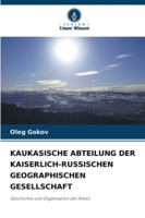 KAUKASISCHE ABTEILUNG DER KAISERLICH-RUSSISCHEN GEOGRAPHISCHEN GESELLSCHAFT: Geschichte und Organisation der Arbeit (German Edition) 6203890537 Book Cover
