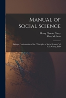 Manual of Social Science: Being a Condensation of the Principles of Social Science of H.C. Carey, Ll.D 1017996563 Book Cover