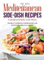 The Best Mediterranean Side-Dish Recipes for Beginners and Pros: The best cookbook for Beginner and Advanced Users on a Budget 1008936316 Book Cover