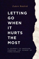 Letting Go When It Hurts the Most: A Journey to Freedom Through the Power of Forgiveness B0F4NDT4JJ Book Cover