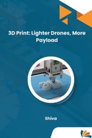 3D Print: Lighter Drones, More Payload 3384225538 Book Cover
