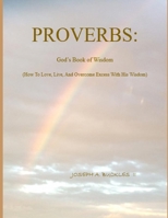 Proverbs: God's Book of Wisdom: How To Love, Live, And Overcome Excess With His Wisdom B0CW4BMT2Z Book Cover