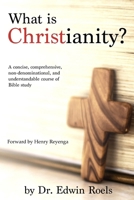 What is Christianity?: A concise, comprehensive, non-denominational, and understandable course of Biblical study B08RZ58KPY Book Cover