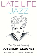 Late Life Jazz: The Life and Career of Rosemary Clooney 1522693629 Book Cover