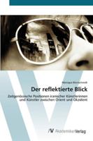 Der reflektierte Blick: Zeitgenössische Positionen iranischer Künstlerinnen und Künstler zwischen Orient und Okzident 3639451678 Book Cover