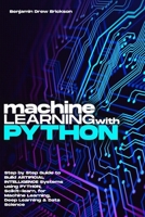 Machine Learning with Python: Step by Step Guide to Build ARTIFICIAL INTELLIGENCE Systems using Python, Scikit-learn, for Machine Learning, Deep Learning & Data Science 1803605812 Book Cover