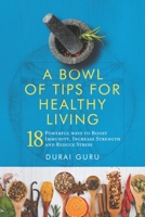A Bowl of Tips for Healthy Living: 18 Powerful ways to Boost Immunity, Increase Strength and Reduce Stress 1734389869 Book Cover