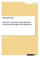 The Role of Novelty in Idea Selection Decisions by Managers and Employees 3656681813 Book Cover