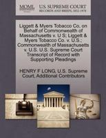 Liggett & Myers Tobacco Co, on Behalf of Commonwealth of Massachusetts v. U S; Liggett & Myers Tobacco Co. v. U.S.; Commonwealth of Massachusetts v. ... of Record with Supporting Pleadings 1270279246 Book Cover
