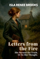 Letters from the Fire: She Burned the Truth. Or So She Thought. (Shadows of Yesterday: Twists from the Past) B0FCPP9TMT Book Cover