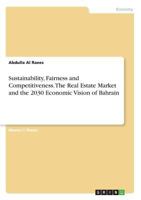 Sustainability, Fairness and Competitiveness. The Real Estate Market and the 2030 Economic Vision of Bahrain 3668334889 Book Cover