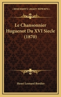 Le Chansonnier Huguenot Du XVI Siecle (1870) 1167608852 Book Cover